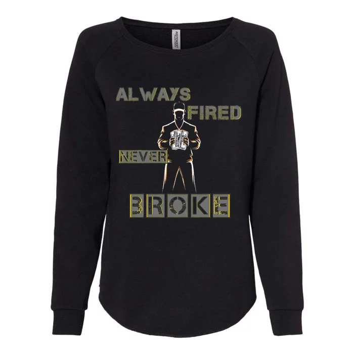 Always Fired Never Broke Funny Motivational Sayings Womens California Wash Sweatshirt