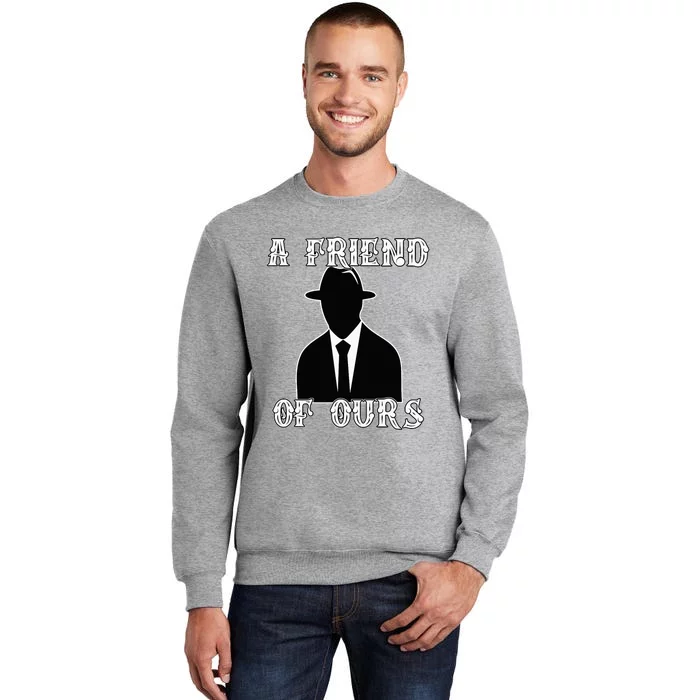 A friend Of Ours Sicilian Mafia Crew Family Italian Mafia Tall Sweatshirt