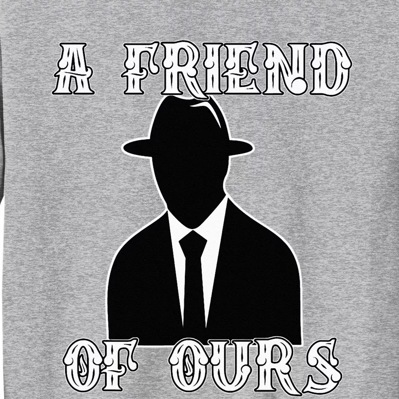 A friend Of Ours Sicilian Mafia Crew Family Italian Mafia Tall Sweatshirt