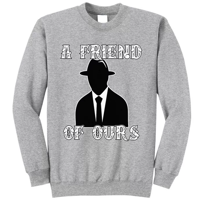 A friend Of Ours Sicilian Mafia Crew Family Italian Mafia Tall Sweatshirt