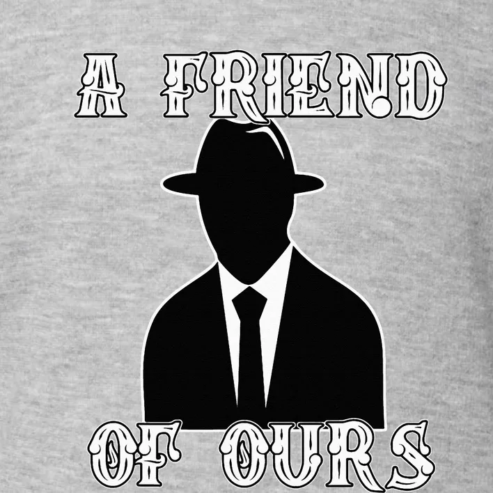 A friend Of Ours Sicilian Mafia Crew Family Italian Mafia Toddler Sweatshirt