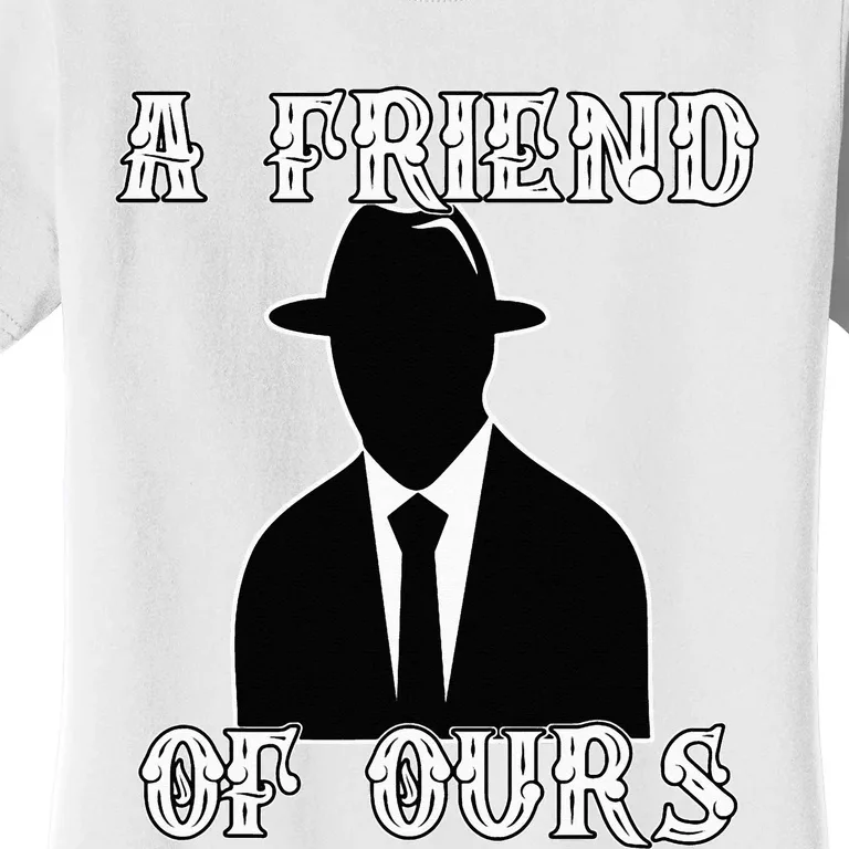 A friend Of Ours Sicilian Mafia Crew Family Italian Mafia Women's T-Shirt