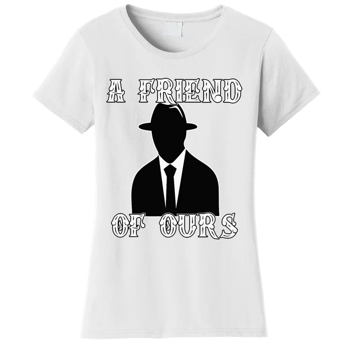 A friend Of Ours Sicilian Mafia Crew Family Italian Mafia Women's T-Shirt