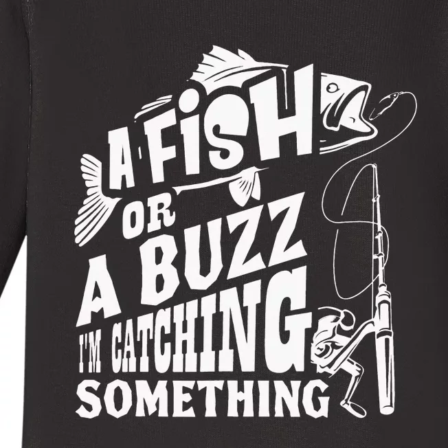 A Fish Or A Buzz I M Catching Something Funny Fishing Baby Long Sleeve Bodysuit