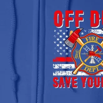 American Flag Offmeaningful Giftduty Save Yourself Firefighter Fire Gift Full Zip Hoodie