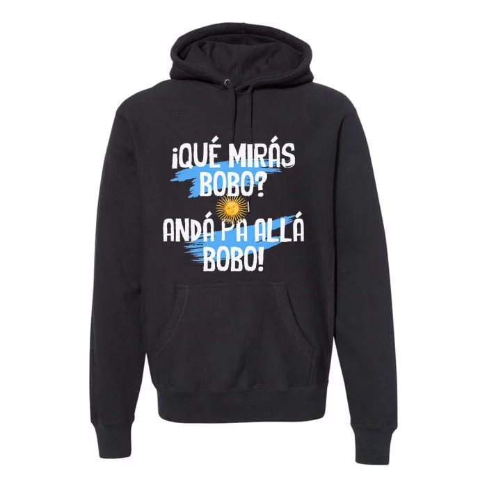 Argentina Flag Qué Mirás Bobo Andá Pa Allá Bobo Premium Hoodie