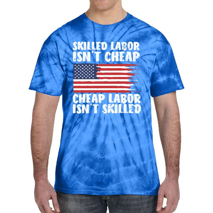 American Flag Skilled Labor Isnt Cheap Labor Day Funny Gift Tie-Dye T-Shirt