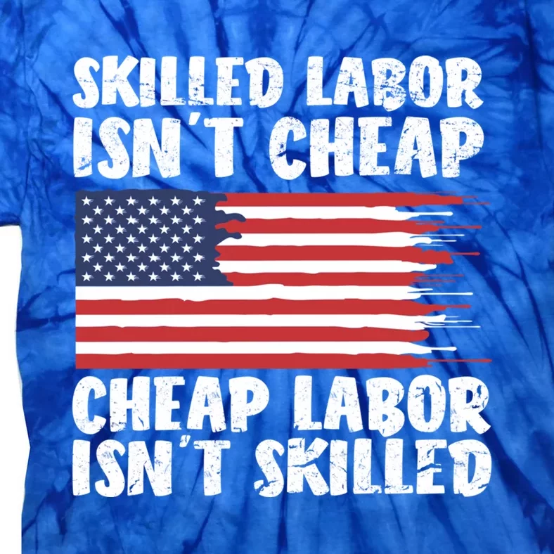 American Flag Skilled Labor Isnt Cheap Labor Day Funny Gift Tie-Dye T-Shirt