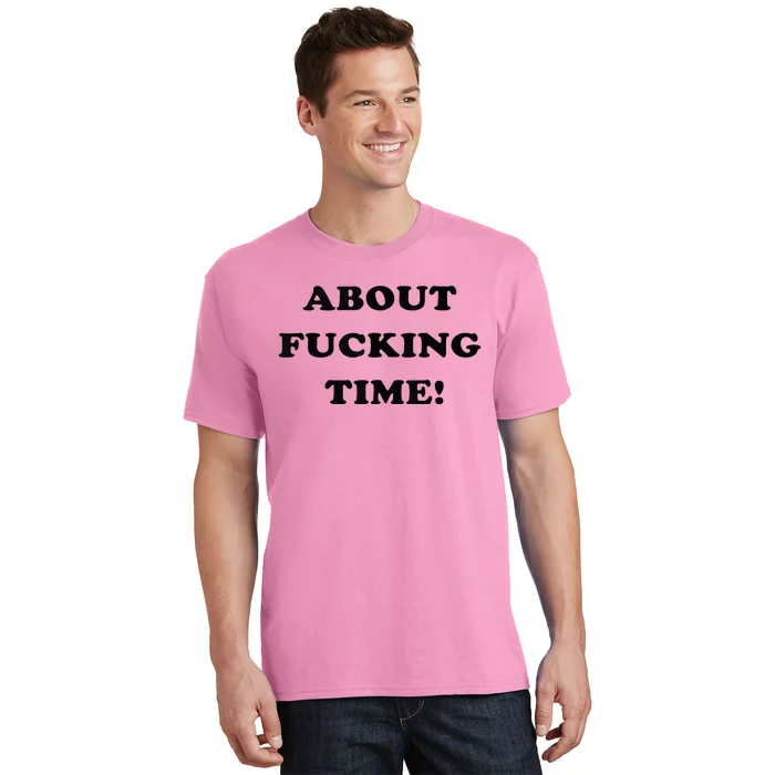 About Fucking Time Joke T-Shirt