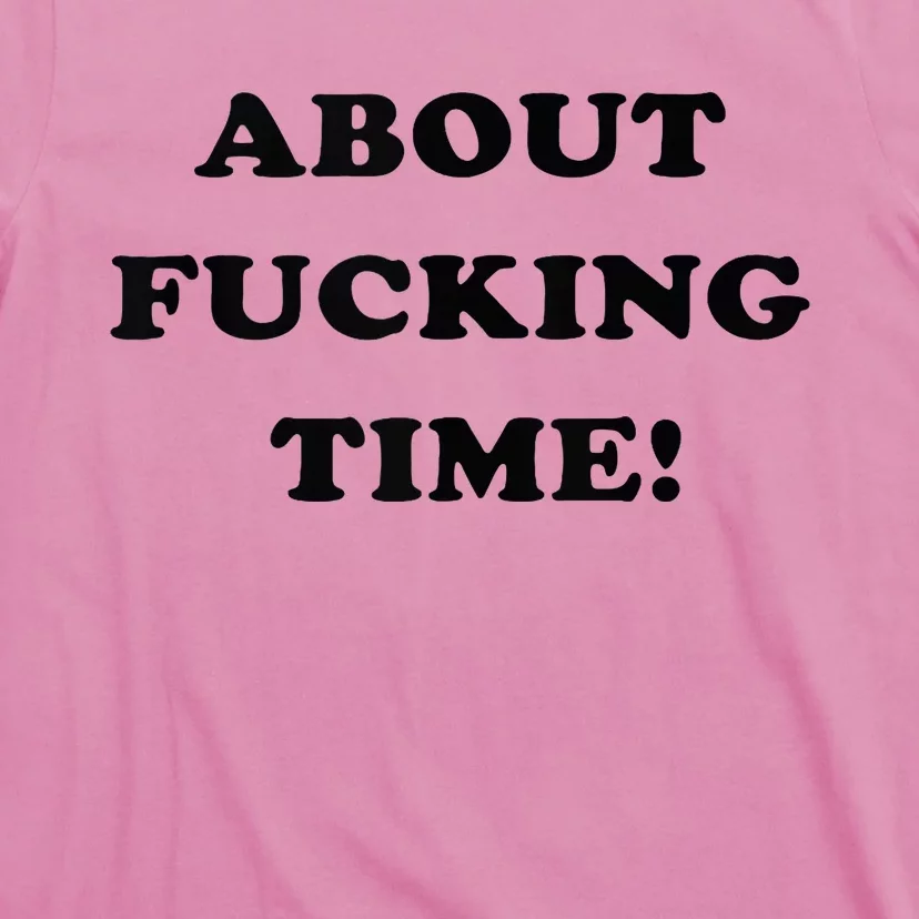 About Fucking Time Joke T-Shirt