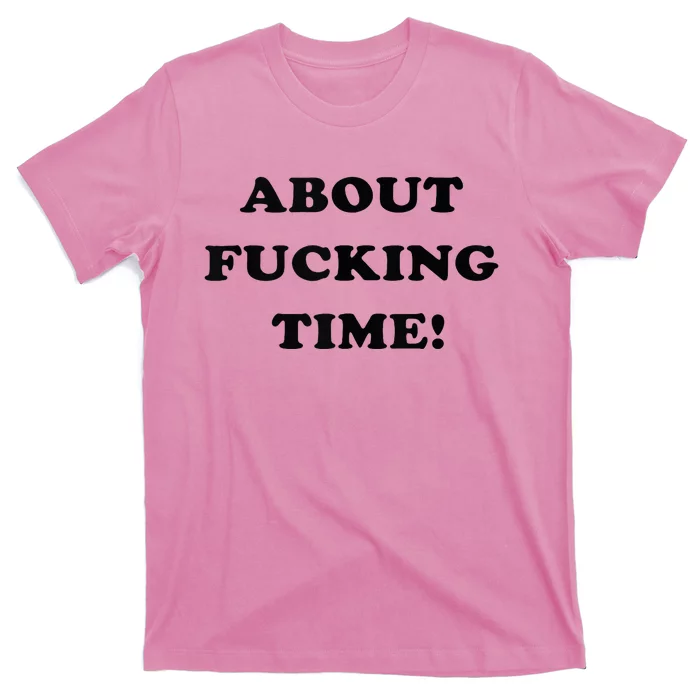 About Fucking Time Joke T-Shirt