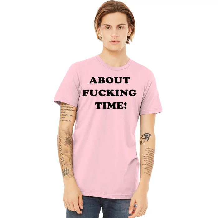 About Fucking Time Joke Premium T-Shirt