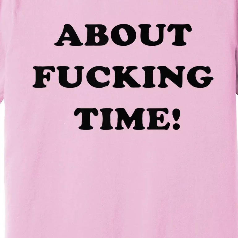 About Fucking Time Joke Premium T-Shirt