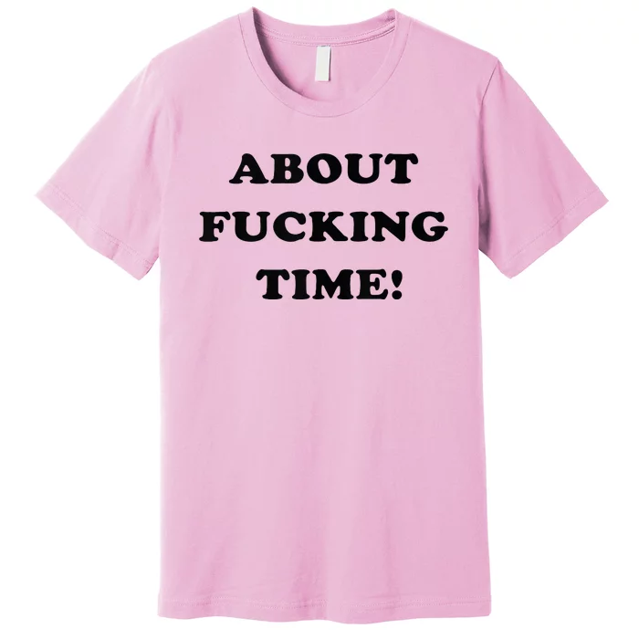 About Fucking Time Joke Premium T-Shirt