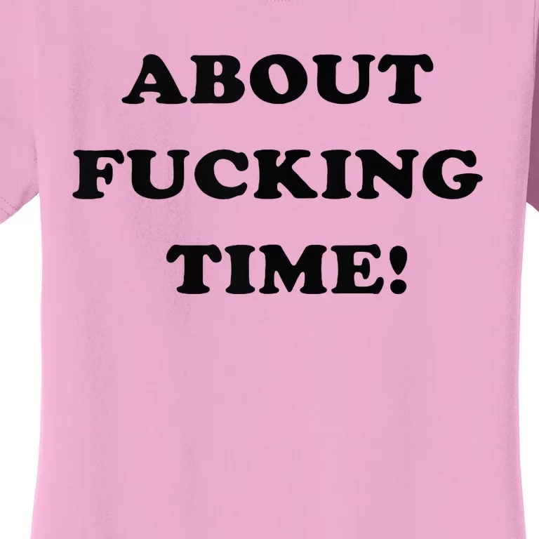 About Fucking Time Joke Women's T-Shirt