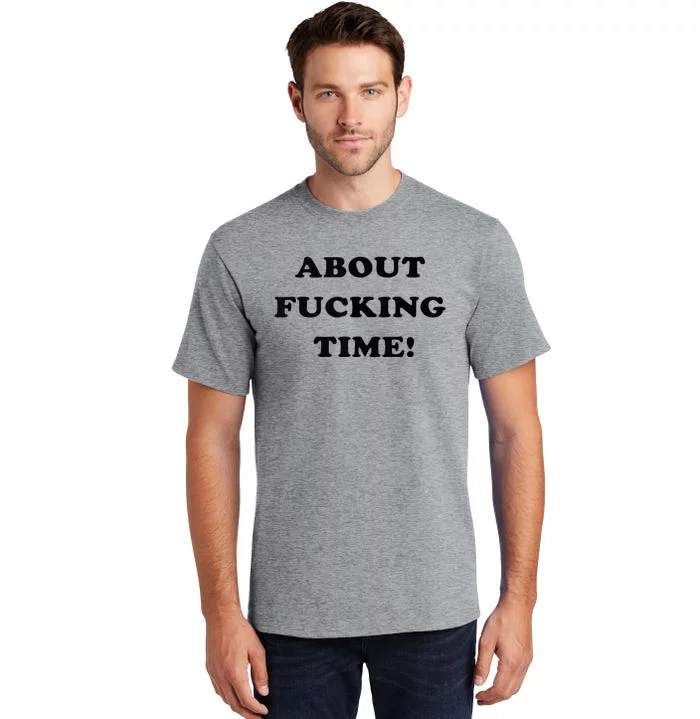 About Fucking Time Joke Tall T-Shirt