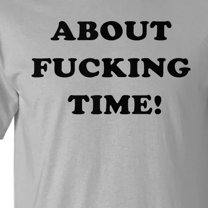 About Fucking Time Joke Tall T-Shirt