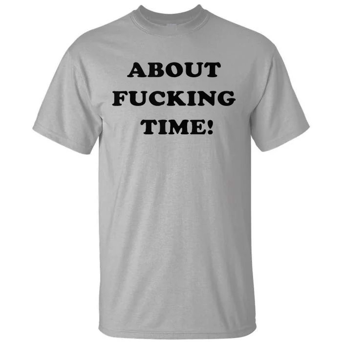 About Fucking Time Joke Tall T-Shirt