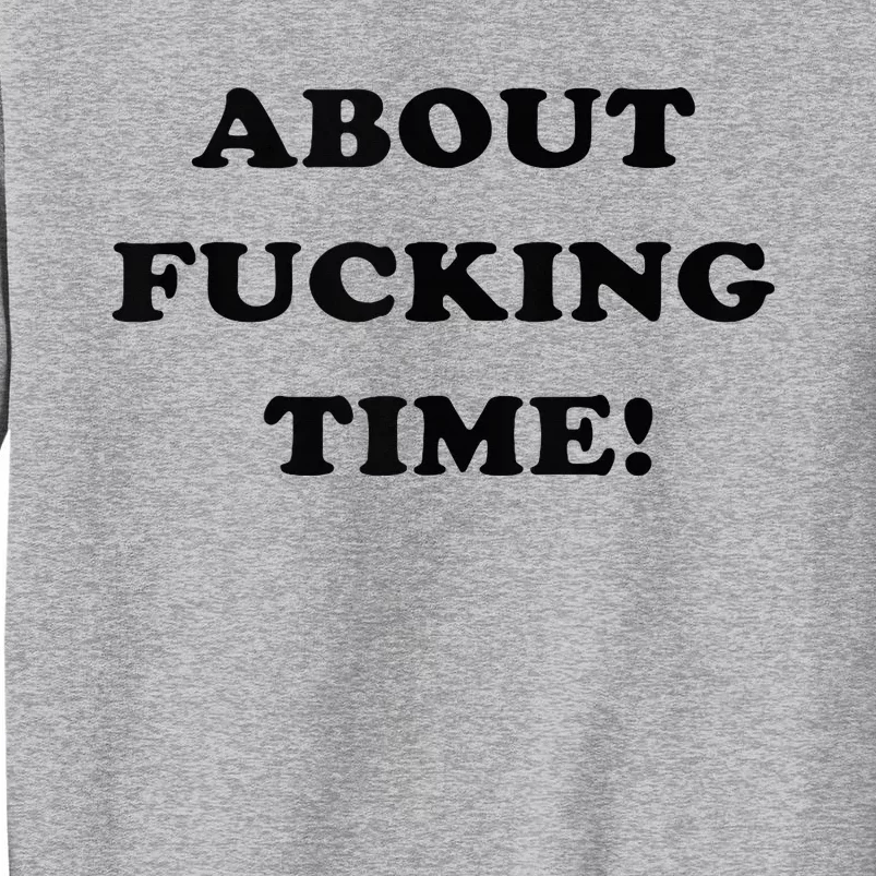 About Fucking Time Joke Tall Sweatshirt