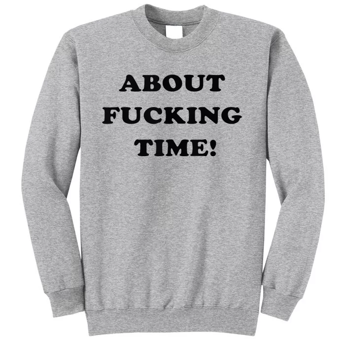 About Fucking Time Joke Tall Sweatshirt