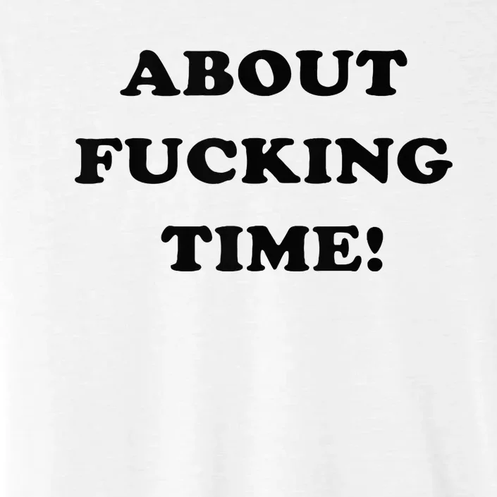 About Fucking Time Joke ChromaSoft Performance T-Shirt