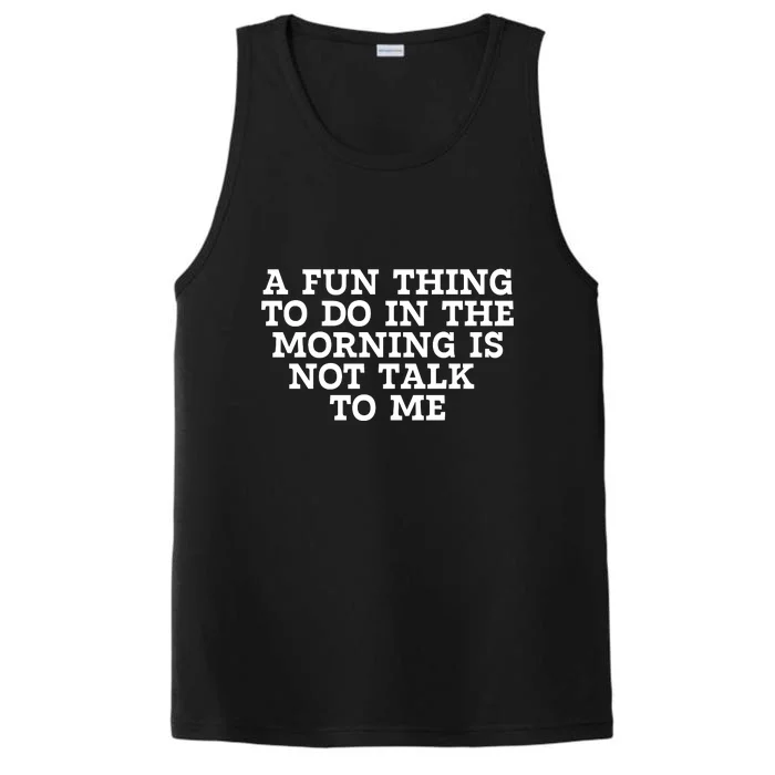 A Fun Thing To Do In The Morning Is Not Talk To Me Performance Tank