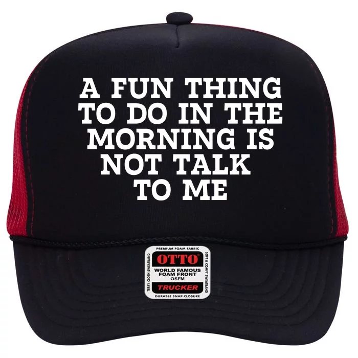 A Fun Thing To Do In The Morning Is Not Talk To Me High Crown Mesh Trucker Hat