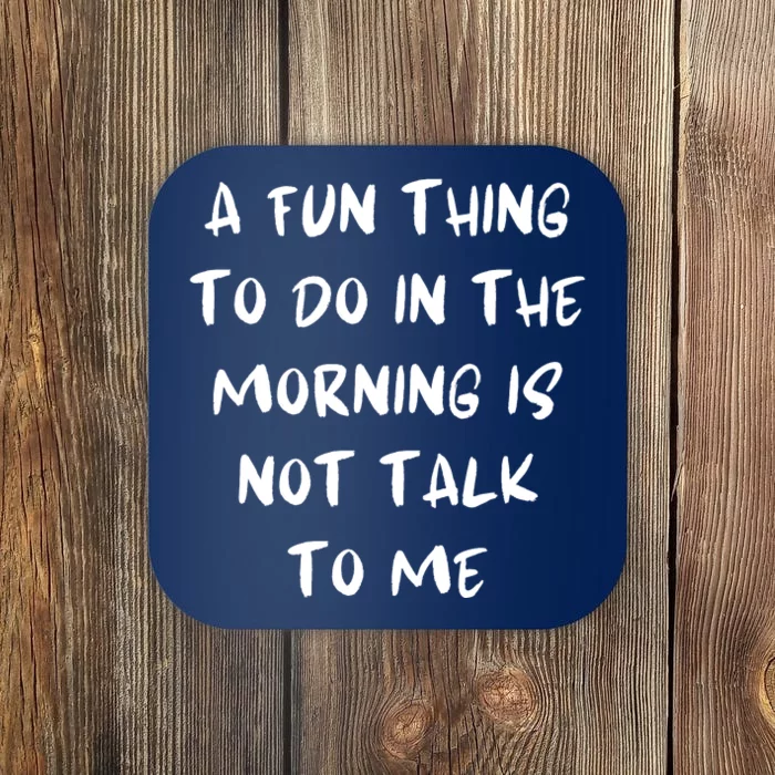 A Fun Thing To Do In The Morning Is Not Talk To Me Coaster