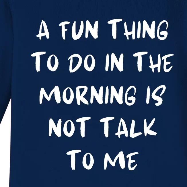 A Fun Thing To Do In The Morning Is Not Talk To Me Baby Long Sleeve Bodysuit