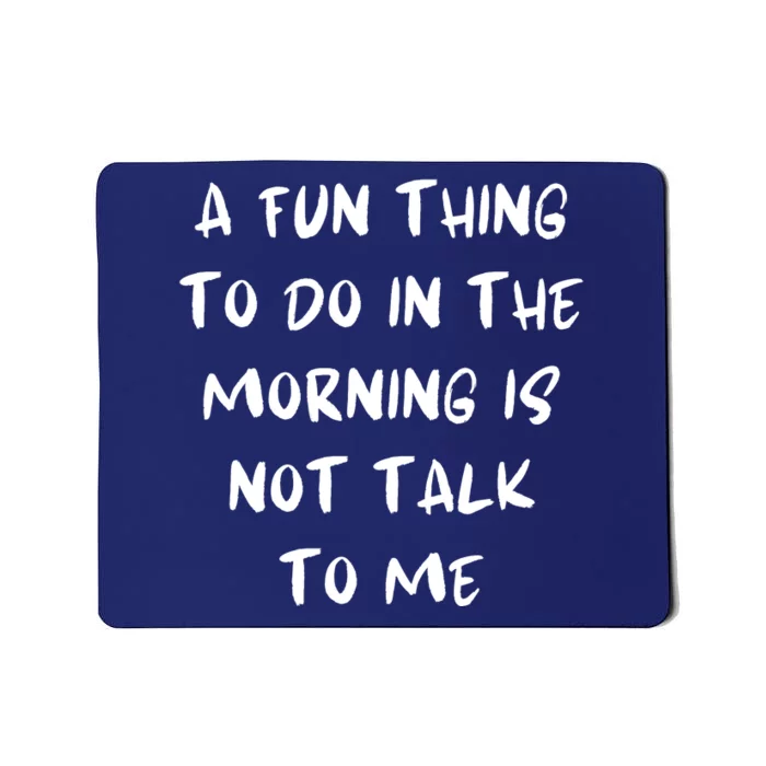 A Fun Thing To Do In The Morning Is Not Talk To Me Mousepad