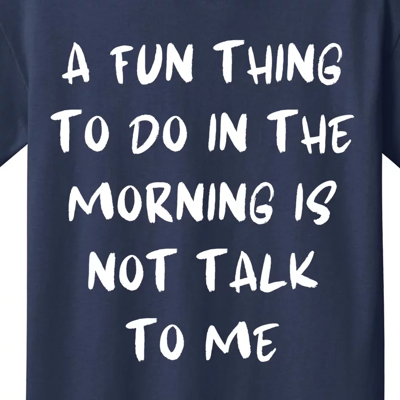 A Fun Thing To Do In The Morning Is Not Talk To Me Kids T-Shirt