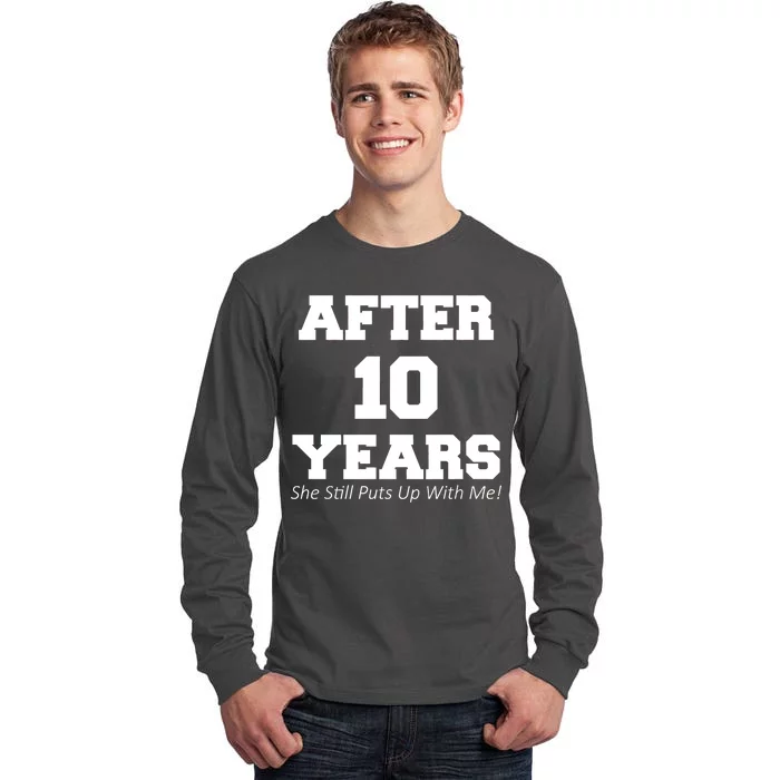 After 10 Years She Still Puts Up With Me! Anniversary Tall Long Sleeve T-Shirt