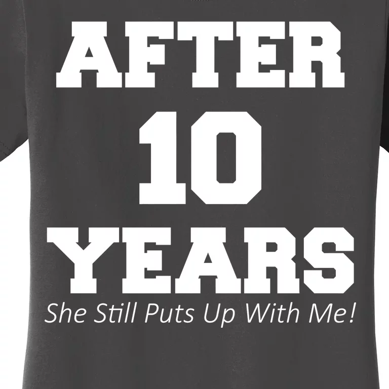 After 10 Years She Still Puts Up With Me! Anniversary Women's T-Shirt