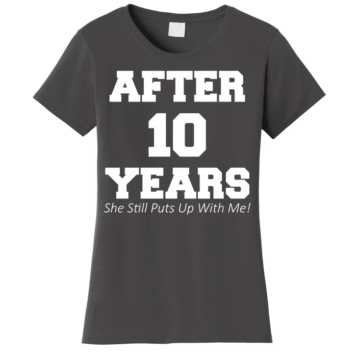 After 10 Years She Still Puts Up With Me! Anniversary Women's T-Shirt