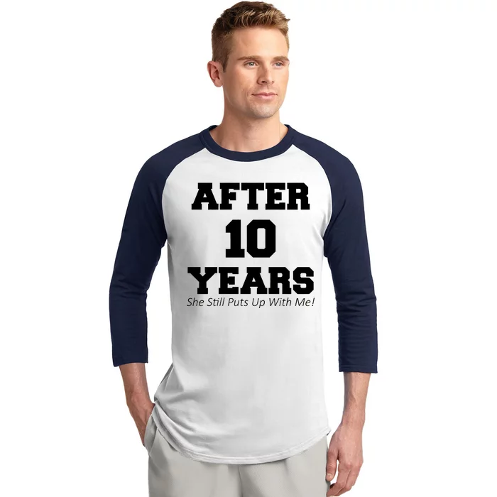 After 10 Years She Still Puts Up With Me! Anniversary Baseball Sleeve Shirt