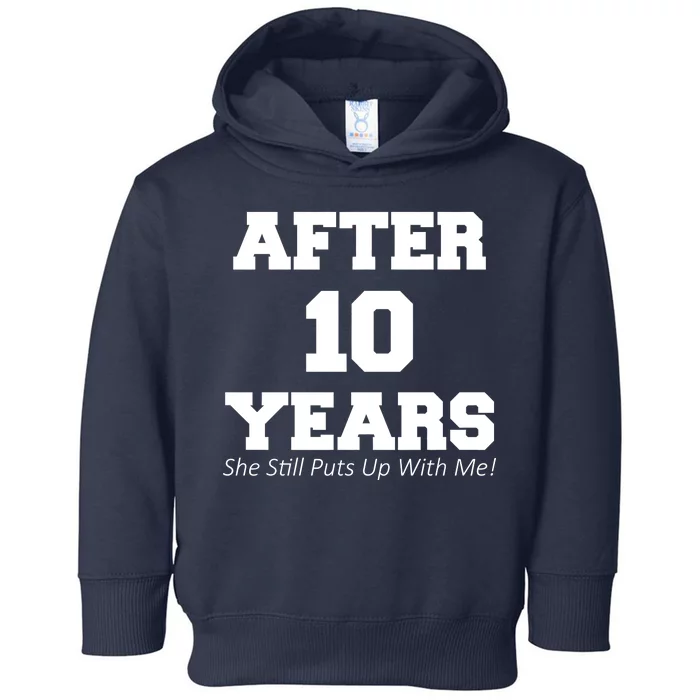 After 10 Years She Still Puts Up With Me! Anniversary Toddler Hoodie