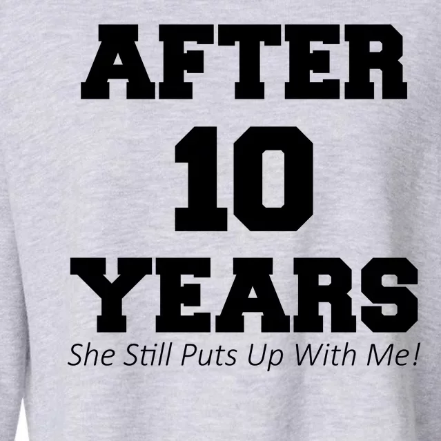 After 10 Years She Still Puts Up With Me! Anniversary Cropped Pullover Crew