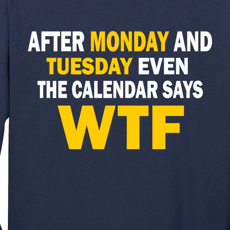 After Monday and Tuesday WTF Tall Long Sleeve T-Shirt