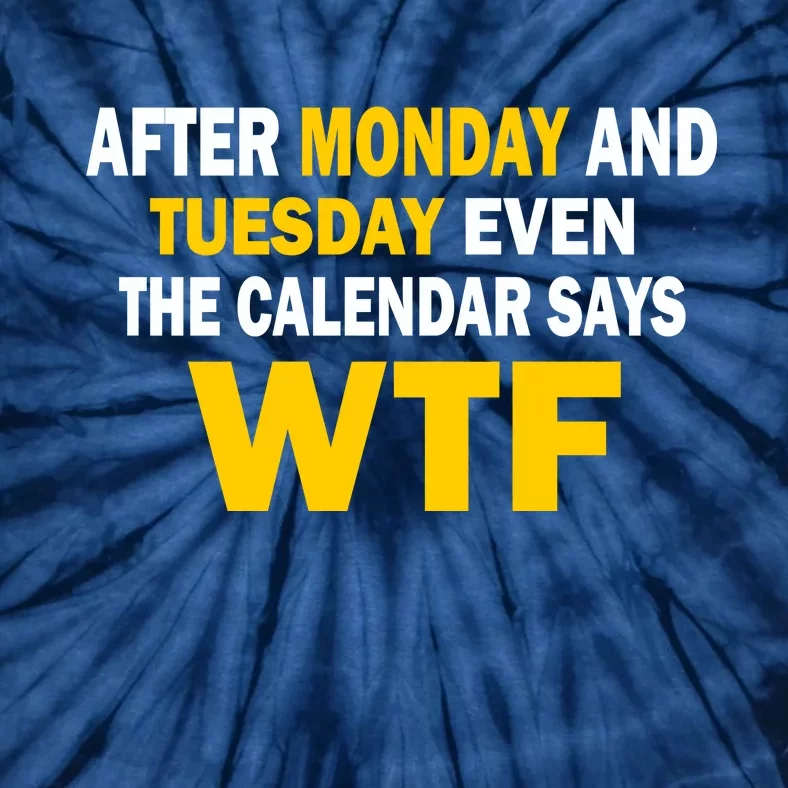 After Monday and Tuesday WTF Tie-Dye T-Shirt