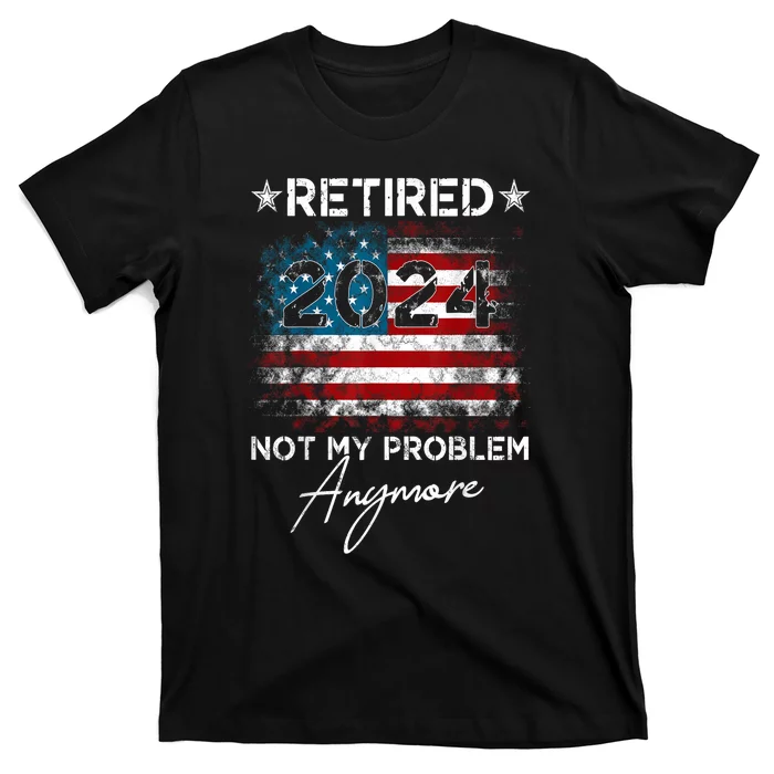 American Flag Vintage Retired 2024 Not My Problem Anymore Gift T-Shirt