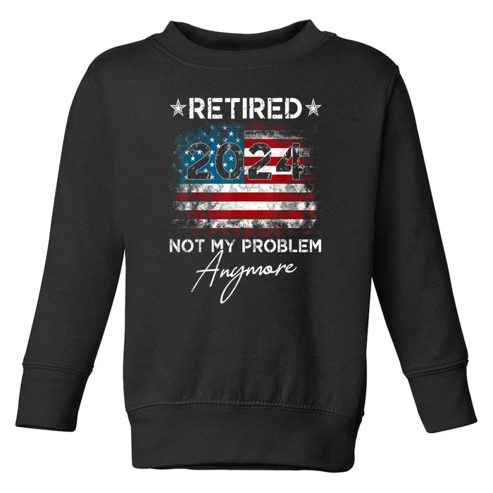 American Flag Vintage Retired 2024 Not My Problem Anymore Gift Toddler Sweatshirt