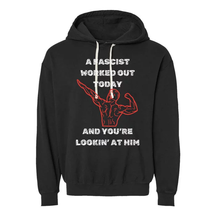 A Fascist Worked Out Today And Youre Lookin At Him Garment-Dyed Fleece Hoodie