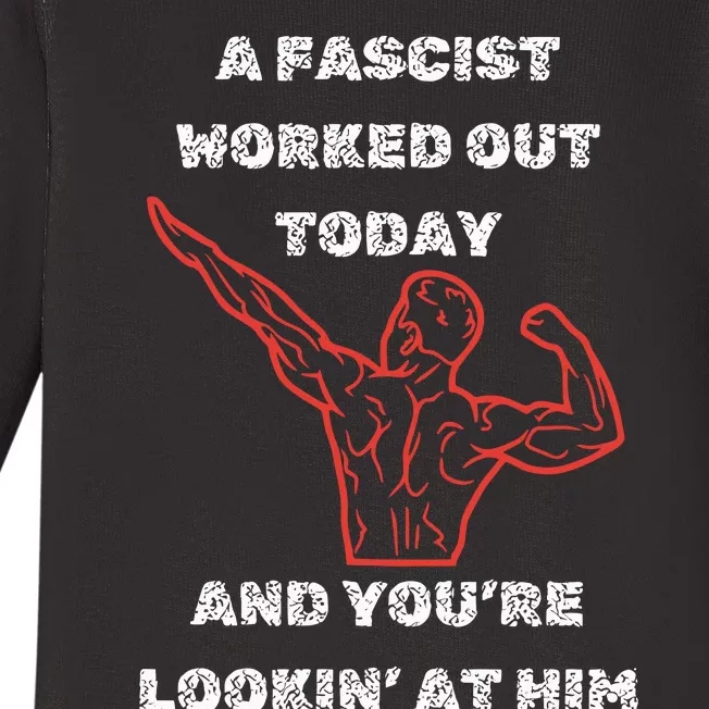 A Fascist Worked Out Today And Youre Lookin At Him Baby Long Sleeve Bodysuit