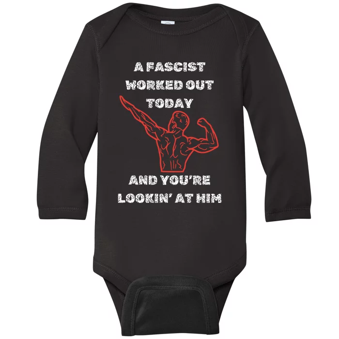 A Fascist Worked Out Today And Youre Lookin At Him Baby Long Sleeve Bodysuit