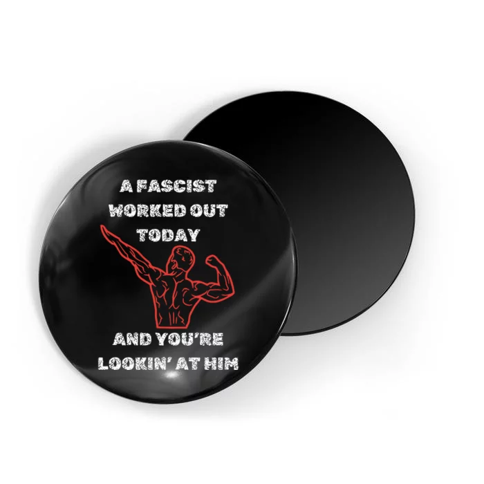 A Fascist Worked Out Today And Youre Lookin At Him Magnet