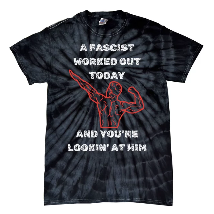 A Fascist Worked Out Today And Youre Lookin At Him Tie-Dye T-Shirt