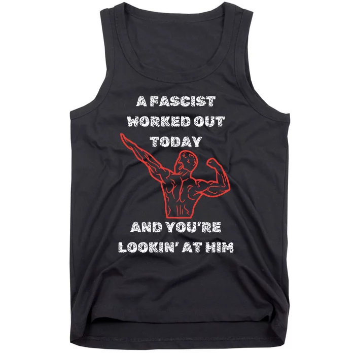 A Fascist Worked Out Today And Youre Lookin At Him Tank Top