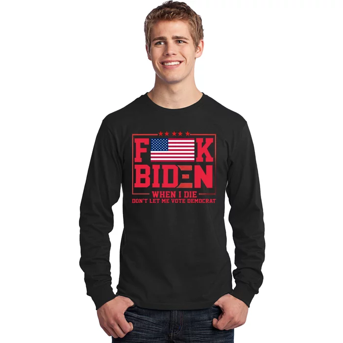 America Flag When I Die Dont Let Me Vote Democrat Anti Joe Biden Long Sleeve Shirt