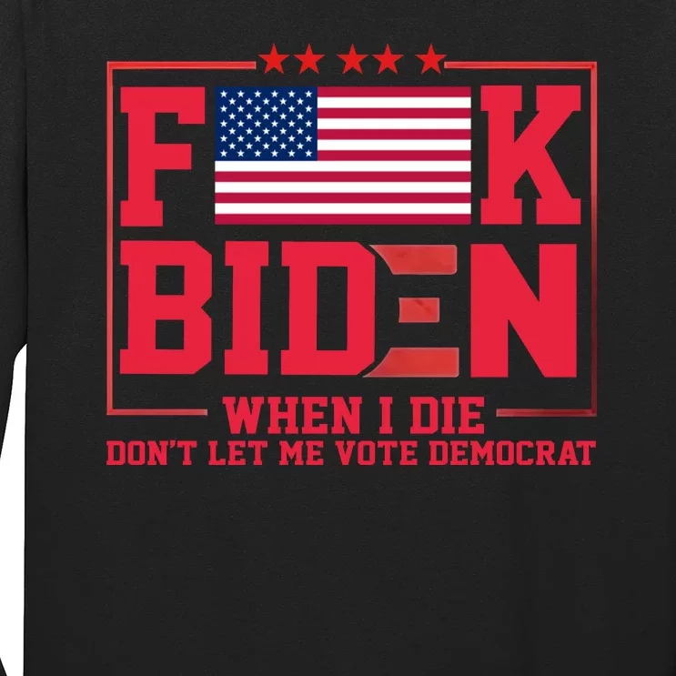 America Flag When I Die Dont Let Me Vote Democrat Anti Joe Biden Long Sleeve Shirt