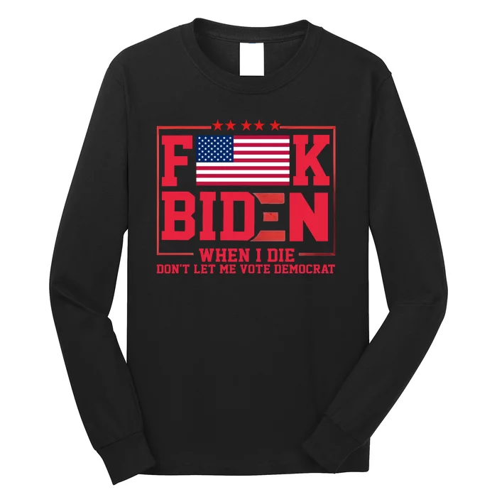 America Flag When I Die Dont Let Me Vote Democrat Anti Joe Biden Long Sleeve Shirt